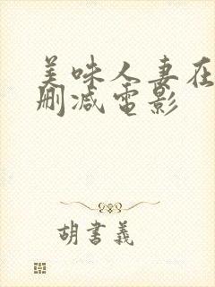 美味人妻在线无删减电影