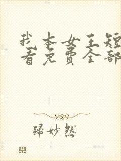 我本女王短剧观看免费全部