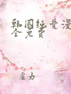 韩国纯爱漫画大全免费