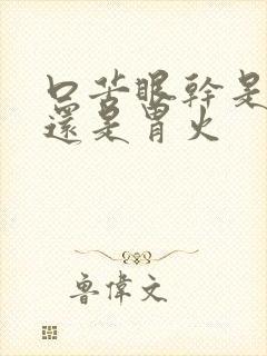 口苦眼干是肝火还是胃火