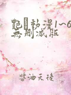 艳鉧动漫1~6无删减版