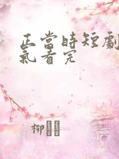 正当时短剧一口气看完