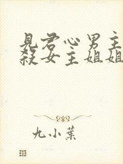 见君心男主为啥杀女主姐姐