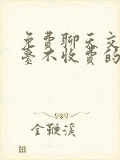 免费聊天交友平台不收费的软件