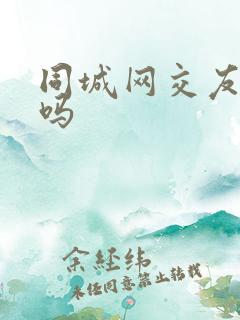 同城网交友靠谱吗