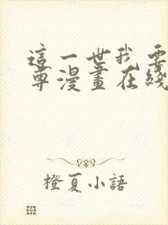 这一世我要当至尊漫画在线观看免费完整版