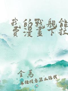 我的战舰能升免费漫画下拉式