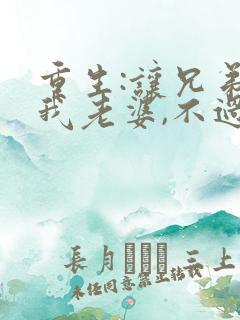 重生:让兄弟娶我老婆,不过分吧在线