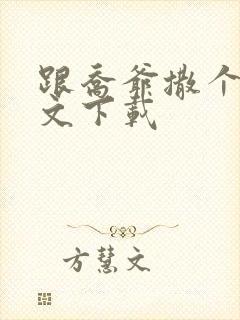 跟乔爷撒个娇全文下载