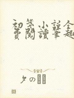 初笺小说全文免费阅读笔趣阁
