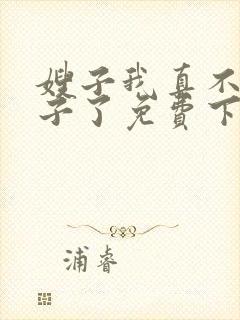 嫂子我真不是傻子了免费下载