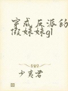 穿成反派的炮灰假妹妹gl