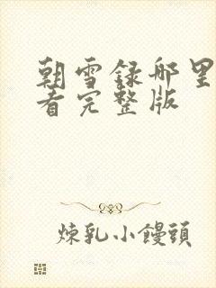 朝雪录哪里可以看完整版