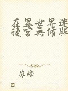 在异世界迷宫开后宫无修版在线观看