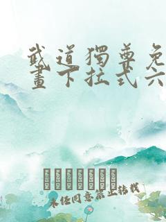 武道独尊免费漫画下拉式六漫画