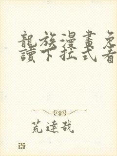 龙族漫画免费阅读下拉式看国漫