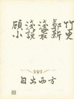 顾浅浅郑竹义的小说最新更新