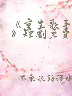 《重生歌手巅峰》短剧免费观看