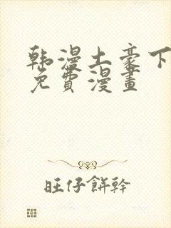 韩漫土豪下拉式免费漫画