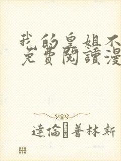 我的皇姐不好惹免费阅读漫画下拉式