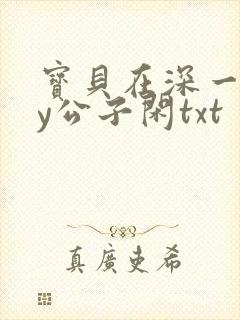 宝贝在深一些by公子闲txt