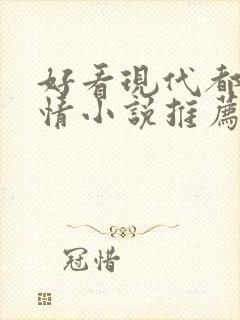 好看现代都市言情小说推荐完本