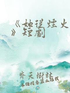 《她从烟火中来》短剧