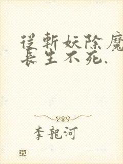 从斩妖除魔开始长生不死.