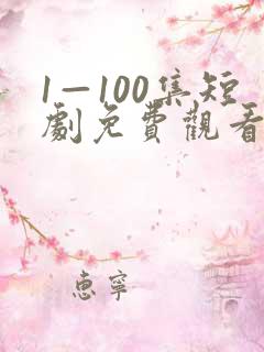1—100集短剧免费观看一口气看完