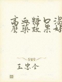 高血糖口渴吃什么药效果好