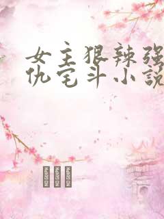 女主狠辣强大复仇宅斗小说