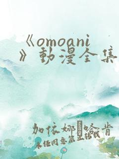《omoani》动漫全集免费观看