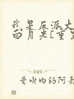 我是反派大佬的白月光[重生]