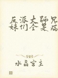 反派大师兄,师妹们全是病娇漫画