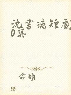 沈书璃短剧100集