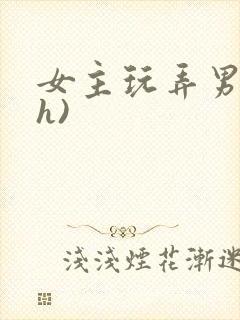 女主玩弄男主(h)