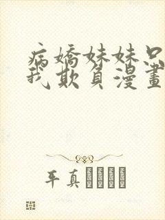 病娇妹妹只想让我欺负漫画免费阅读