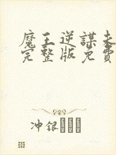 魔王逆谋未删减完整版免费阅读看画