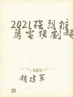 2021强烈推荐电视剧超级好看