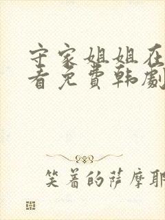 守家姐姐在线观看免费韩剧