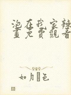 泡在我家辣妹漫画免费观看