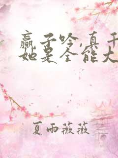 赢子吟,真千金她是全能大佬