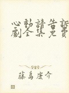 心动请告诉我短剧全集免费播放