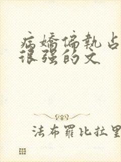 病娇偏执占有欲很强的文