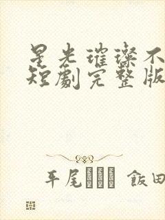 星光璀璨不及你短剧完整版