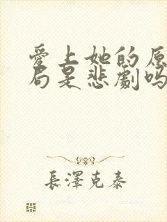 爱上她的原因结局是悲剧吗