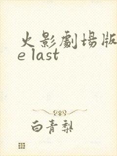 火影剧场版the last
