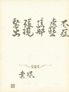 紧张焦虑不安会出现哪些症状