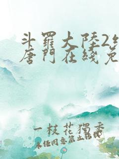 斗罗大陆2绝世唐门在线免费下载