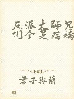 反派大师兄师妹们全是病娇小说免费阅读